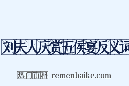 刘夫人庆赏五侯宴反义词是什么意思的图片